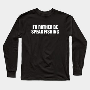 Id rather be spear fishing Long Sleeve T-Shirt